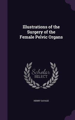 Illustrations of the Surgery of the Female Pelvic Organs(English, Hardcover, Savage Henry)