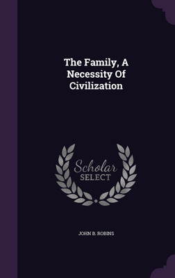 The Family, A Necessity Of Civilization(English, Hardcover, Robins John B)