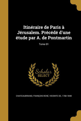 Itineraire de Paris a Jerusalem. Precede d'une etude par A. de Pontmartin; Tome 01(French, Paperback, unknown)