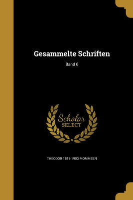 Gesammelte Schriften; Band 6(German, Paperback, Mommsen Theodor 1817-1903)