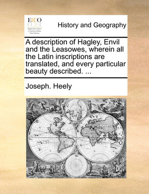 A Description of Hagley, Envil and the Leasowes, Wherein All the Latin Inscriptions Are Translated, and Every Particular Beauty Described. ...(English, Paperback, Heely Joseph)