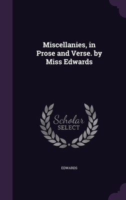 Miscellanies, in Prose and Verse. by Miss Edwards(English, Hardcover, Edwards)