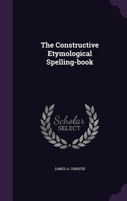 The Constructive Etymological Spelling-book(English, Hardcover, Christie James A)