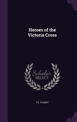 Heroes of the Victoria Cross(English, Hardcover, Toomey T E)