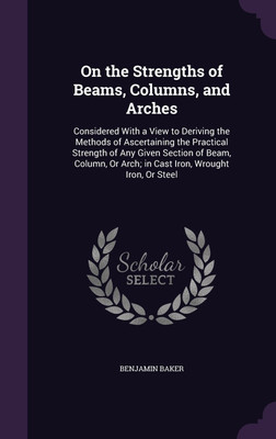 On the Strengths of Beams, Columns, and Arches(English, Hardcover, Baker Benjamin Sir)
