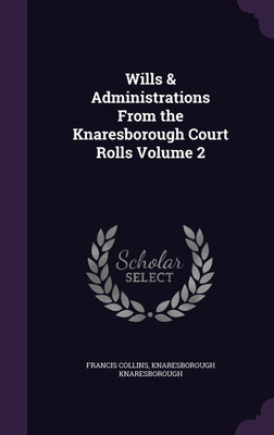 Wills & Administrations From the Knaresborough Court Rolls Volume 2(English, Hardcover, Collins Francis)