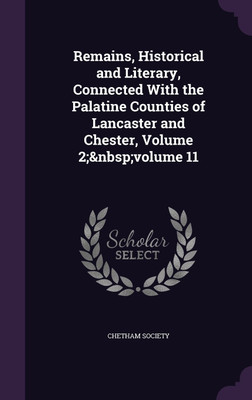 Remains, Historical and Literary, Connected With the Palatine Counties of Lancaster and Chester, Volume 2; volume 11(English, Hardcover, unknown)