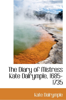 The Diary of Mistress Kate Dalrymple, 1685-1735(English, Paperback, Dalrymple Kate)