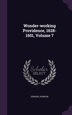 Wonder-working Providence, 1628-1651, Volume 7(English, Hardcover, Johnson Edward Dr)