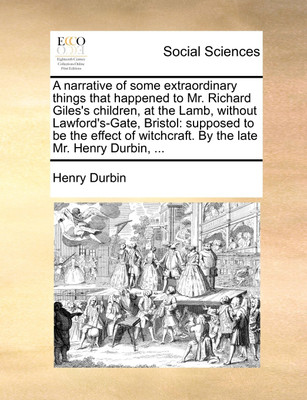 A Narrative of Some Extraordinary Things That Happened to Mr. Richard Giles's Children, at the Lamb, Without Lawford's-Gate, Bristol(English, Paperback, Durbin Henry)