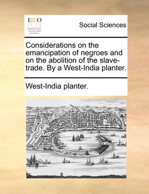 Considerations on the Emancipation of Negroes and on the Abolition of the Slave-Trade. by a West-India Planter.(English, Paperback, West-India Planter)