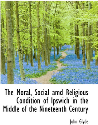 The Moral, Social amd Religious Condition of Ipswich in the Middle of the Nineteenth Century(English, Hardcover, Glyde John Jr)