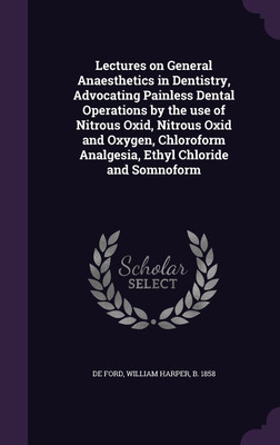 Lectures on General Anaesthetics in Dentistry, Advocating Painless Dental Operations by the use of Nitrous Oxid, Nitrous Oxid and Oxygen, Chloroform Analgesia, Ethyl Chloride and Somnoform(English, Hardcover, unknown) Lectures on General Anaesthetics in Dentistry, Advocating Painless Dental Operations by the use of Nitrous Oxid, Nitrous Oxid and Oxygen, Chloroform Analgesia, Ethyl Chloride and Somnoform(English, Hardcover, unknown)
