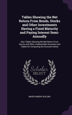 Tables Showing the Net Return From Bonds, Stocks and Other Investments Having a Fixed Maturity and Paying Interest Semi-Annually(English, Hardcover, Rollins Montgomery)