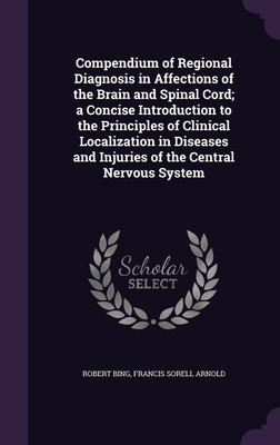 Compendium of Regional Diagnosis in Affections of the Brain and Spinal Cord; a Concise Introduction to the Principles of Clinical Localization in Diseases and Injuries of the Central Nervous System(English, Hardcover, Bing Robert) Compendium of Regional Diagnosis in Affections of the Brain and Spinal Cord; a Concise Introduction to the Principles of Clinical Localization in Diseases and Injuries of the Central Nervous System(English, Hardcover, Bing Robert)