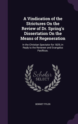 A Vindication of the Strictures On the Review of Dr. Spring's Dissertation On the Means of Regeneration(English, Hardcover, Tyler Bennet)