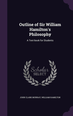Outline of Sir William Hamilton's Philosophy(English, Hardcover, Murray John Clark MD Frcp Frcgp)
