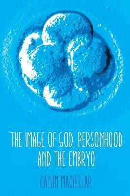The Image of God, Personhood and the Embryo(English, Paperback, MacKellar Calum)