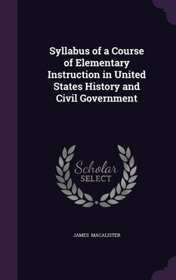 Syllabus of a Course of Elementary Instruction in United States History and Civil Government(English, Hardcover, Macalister James)