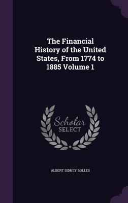 The Financial History of the United States, From 1774 to 1885 Volume 1(English, Hardcover, Bolles Albert Sidney)