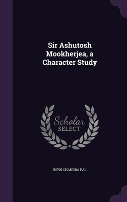 Sir Ashutosh Mookherjea, a Character Study(English, Hardcover, Pal Bipin Chandra)
