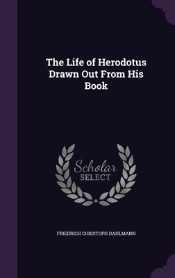 The Life of Herodotus Drawn Out From His Book(English, Hardcover, Dahlmann Friedrich Christoph)