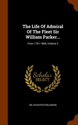 The Life Of Admiral Of The Fleet Sir William Parker...(English, Hardcover, Phillimore Augustus Sir)