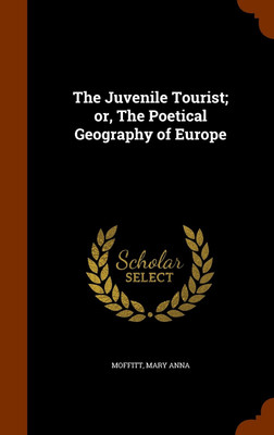 The Juvenile Tourist; or, The Poetical Geography of Europe(English, Hardcover, Moffitt Mary Anna)