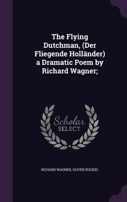 The Flying Dutchman, (Der Fliegende Hollander) a Dramatic Poem by Richard Wagner;(English, Hardcover, Wagner Richard Dr)