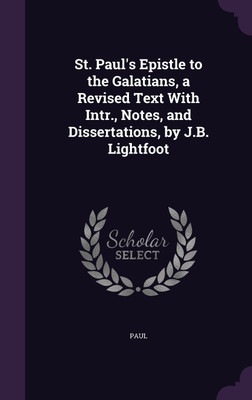 St. Paul's Epistle to the Galatians, a Revised Text With Intr., Notes, and Dissertations, by J.B. Lightfoot(English, Hardcover, Paul)