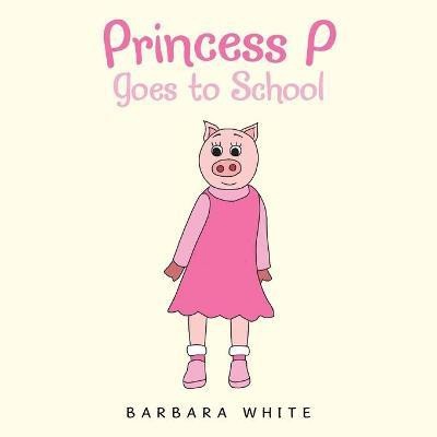 Princess P Goes to School(English, Paperback, White Barbara)