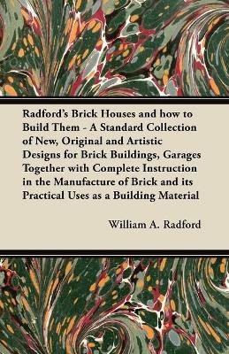 Radford's Brick Houses and How to Build Them - A Standard Collection of New, Original and Artistic Designs for Brick Buildings, Garages Together with Complete Instruction in the Manufacture of Brick and Its Practical Uses as a Building Material(English, Paperback, Radford William A.)
