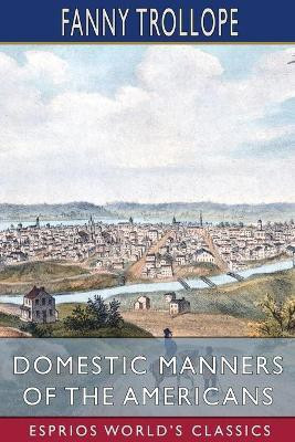 Domestic Manners of the Americans (Esprios Classics)(English, Paperback, Trollope Fanny)