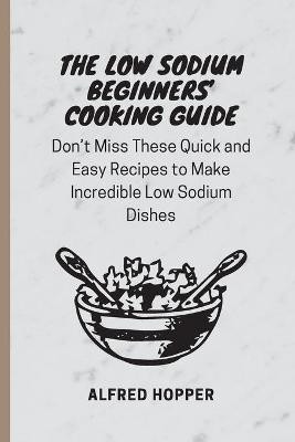 The Low Sodium Beginners' Cooking Guide(English, Paperback, Hopper Alfred)