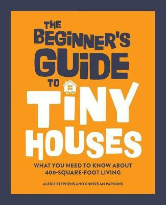 The Beginner's Guide to Tiny Houses(English, Paperback, Stephens Alexis)