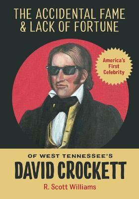The Accidental Fame and Lack of Fortune of West Tennessee's David Crockett(English, Paperback, Williams R Scott)
