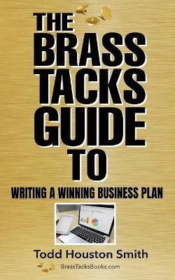 The Brass Tacks Guide to Writing a Winning Business Plan(English, Paperback, Smith Todd Houston)