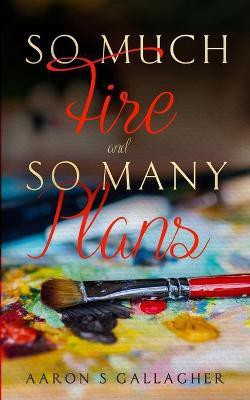 So Much Fire and So Many Plans(English, Paperback, Gallagher Aaron)