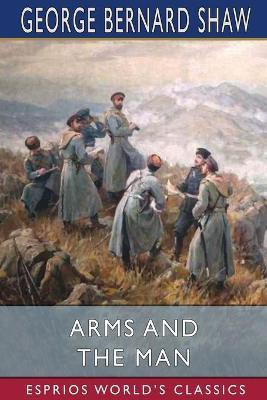 Arms and the Man (Esprios Classics)(English, Paperback, Shaw George Bernard)