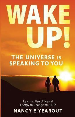 Wake Up! The Universe Is Speaking To You(English, Paperback, Yearout Nancy E)