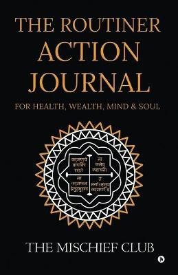 THE ROUTINER - ACTION JOURNAL For Health, Wealth, Mind & Soul(English, Paperback, The Mischief Club)