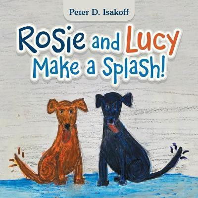 Rosie and Lucy Make a Splash!(English, Paperback, Isakoff Peter D)
