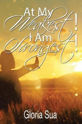 At My Weakest! I Am Strongest!(English, Paperback, Sua Gloria)