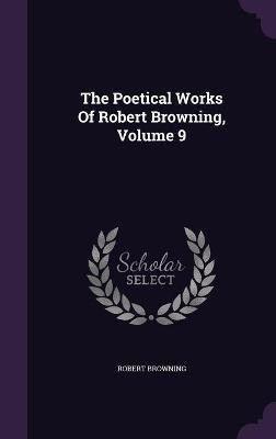 The Poetical Works Of Robert Browning, Volume 9(English, Hardcover, Browning Robert)