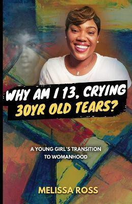 Why Am I 13, Crying 30 Year Old Tears?(English, Paperback, Ross Melissa)