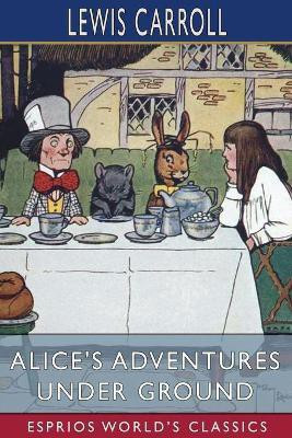 Alice's Adventures Under Ground (Esprios Classics)(English, Paperback, Carroll Lewis)