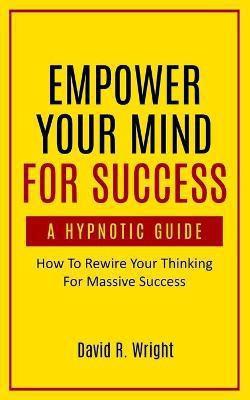 Empower Your Mind For Success, A Hypnotic Guide(English, Paperback, Wright David)