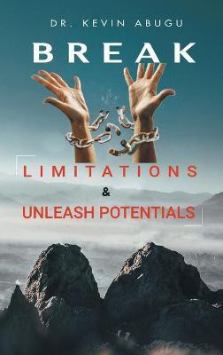 Break Limitations & Unleash Potentials(English, Hardcover, Abugu Kevin Dr)