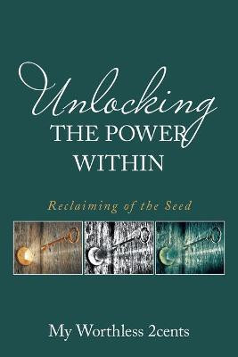 Unlocking the Power Within(English, Paperback, 2cents My Worthless)