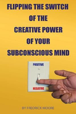 Flipping the Switch of the Creative Power of Your Subconscious Mind(English, Paperback, Moore Fredrick)